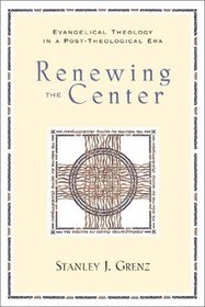 Renewing the Center: Evangelical Theology in a Post-Theological Era