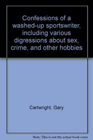 Confessions of a Washed-up Sportswriter : Including Various Digressions about Sex, Crime, and Other Hobbies