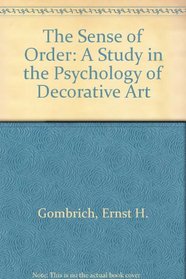 The Sense of Order: A Study in the Psychology of Decorative Art (Wrightsman Lecture Series)