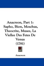 Anacreon, Part 1: Sapho, Bion, Moschus, Theocrite, Musee, La Viellee Des Fetes De Venus (1781) (French Edition)