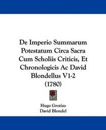 De Imperio Summarum Potestatum Circa Sacra Cum Scholiis Criticis, Et Chronologicis Ac David Blondellus V1-2 (1780) (Latin Edition)