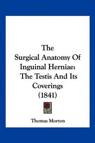 The Surgical Anatomy Of Inguinal Herniae: The Testis And Its Coverings (1841)