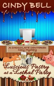 Luscious Pastry at a Lethal Party (A Chocolate Centered Cozy Mystery) (Volume 5)