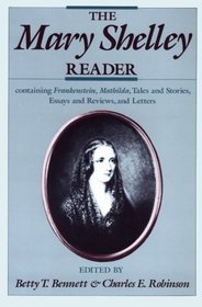 The Mary Shelley Reader: Containing Frankenstein, Mathilda, Tales and Stories, Essays and Reviews, and Letters