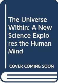 The Universe Within: A New Science Explores the Human Mind