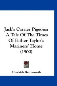 Jack's Carrier Pigeons: A Tale Of The Times Of Father Taylor's Mariners' Home (1900)