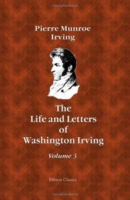 The Life and Letters of Washington Irving: By His Nephew. Volume 3