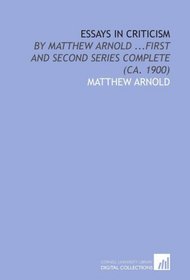 Essays in Criticism: By Matthew Arnold ...First and Second Series Complete (Ca. 1900)