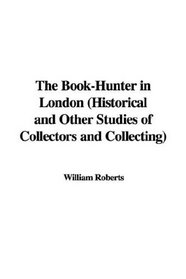 The Book-Hunter in London (Historical and Other Studies of Collectors and Collecting)