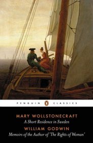 A Short Residence in Sweden, Norway and Denmark and Memoirs of the Author of the Rights of Women (Penguin Classics)