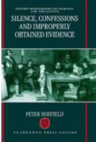 Silence, Confessions and Improperly Obtained Evidence (Oxford Monographs on Criminal Law and Justice)