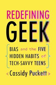 Redefining Geek: Bias and the Five Hidden Habits of Tech-Savvy Teens