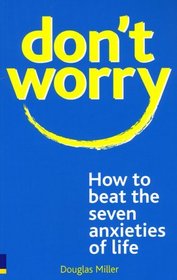 Don't Worry: How to Beat the Seven Anxieties of Life