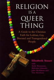 Religion Is a Queer Thing: A Guide to the Christian Faith for Lesbian, Gay, Bisexual and Transgendered Persons