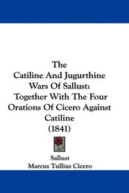 The Catiline And Jugurthine Wars Of Sallust: Together With The Four Orations Of Cicero Against Catiline (1841)