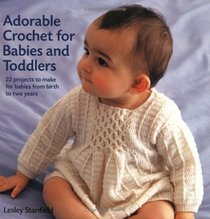 Adorable Crochet for Babies and Toddlers : 22 Projects to Make for Babies from Birth to Two Years
