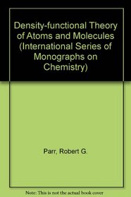 Density-Functional Theory of Atoms and Molecules (International Series of Monographs on Chemistry, No. 16)