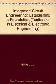 Integrated Circuit Engineering: Establishing a Foundation (Textbooks in Electrical and Electronic Engineering, 4)