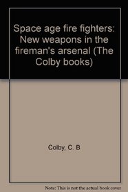 Space age fire fighters: New weapons in the fireman's arsenal (The Colby books)