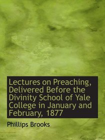 Lectures on Preaching, Delivered Before the Divinity School of Yale College in January and February,