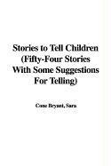 Stories to Tell Children: Fifty-four Stories With Some Suggestions for Telling