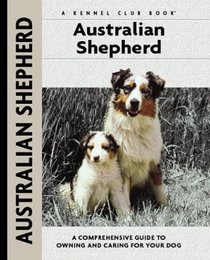 Australian Shepherd: A Comprehensive Guide to Owning and Caring for Your Dog (Kennel Club Dog Breed Series)
