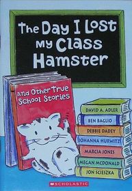 The Day I Lost My Class Hamster: And Other True Stories
