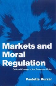 Markets and Moral Regulation : Cultural Change in the European Union (Themes in European Governance)