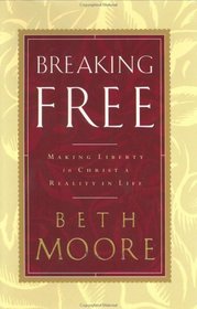 Breaking Free - Making Liberty in Christ a Reality in Life
