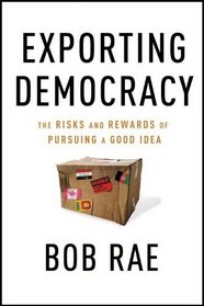 Exporting Democracy: The Risks and Rewards of Pursuing a Good Idea
