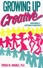 Growing Up Creative: Nurturing a Lifetime of Creativity