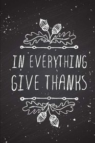 In Everything Give Thanks: A Daily Gratitude Journal with Scripture: Decorative Lined Gratitude Journal/Notebook with Bible Verses for Mindfulness and Reflection (Blank Notebooks and Journals)