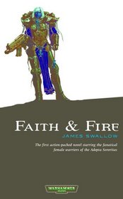 Warhammer 40k: Faith and Fire (Sisters of Battle, Bk 1)
