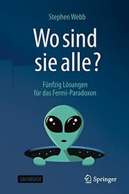 Wo sind sie alle?: Fnfzig Lsungen fr das Fermi-Paradoxon (German Edition)