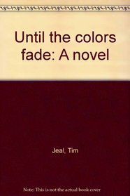 Until the colors fade: A novel