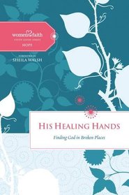 His Healing Hands: Finding God in Broken Places (Women of Faith Study Guides)