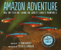 Amazon Adventure: How Tiny Fish Are Saving the World's Largest Rainforest (Scientists in the Field Series)