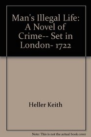 Man's illegal life: A novel of crime-- set in London, 1722