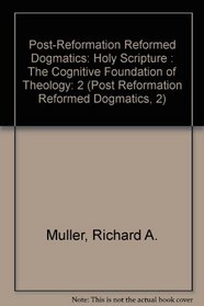 Post-Reformation Reformed Dogmatics, Vol. 2: Holy Scripture : The Cognitive Foundation of Theology