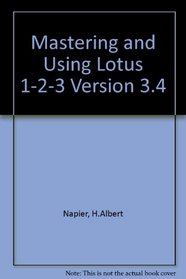 Mastering and Using Lotus 1-2-3: Version 3.4