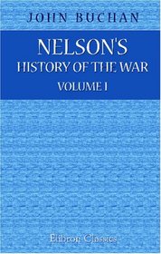 Nelson's History of the War: With a preface by the Earl of Roseberry. Volume 1. From the Beginning of the War to the Fall of Namur