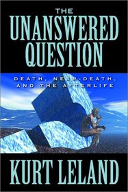 The Unanswered Question: Death, Near-Death, and the Afterlife