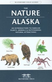 The Nature of Alaska, 2nd: An Introduction to Familiar Plants and Animals and Natural Attractions (Field Guides - Waterford Press)