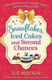 Snowflakes, Iced Cakes and Second Chances: A feel good Christmas romance with all the trimmings