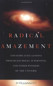 Radical Amazement: Contemplative Lessons from Black Holes, Supernovas, And Other Wonders of the Universe