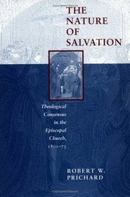 The Nature of Salvation: Theological Consensus in the Episcopal Church, 1801-73 (Studies in Anglican History)