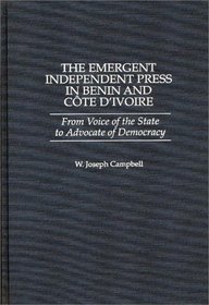 The Emergent Independent Press in Benin and Cote d'Ivoire : From Voice of the State to Advocate of Democracy