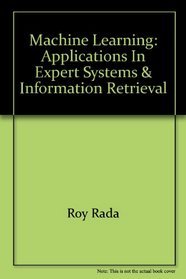 Machine Learning: Applications in Expert Systems  Information Retrieval (Ellis Horwood Series in Artificial Intelligence)