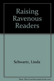 Raising Ravenous Readers: Activities to Create a Lifelong Appetite for Reading