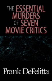 THE ESSENTIAL MURDERS OF SEVEN MOVIE CRITICS